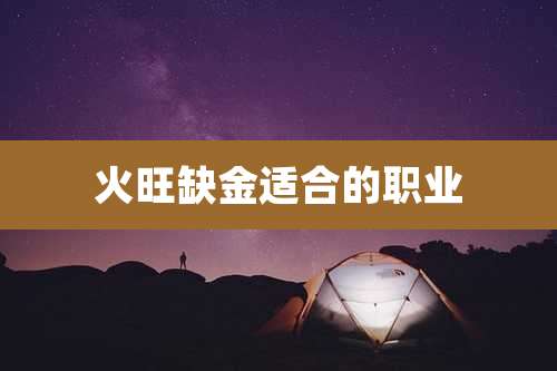 火旺缺金适合的职业