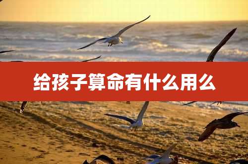 给孩子算命有什么用么