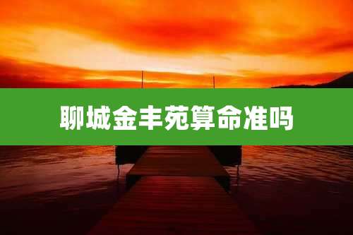 聊城金丰苑算命准吗