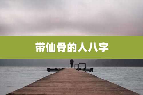 带仙骨的人八字