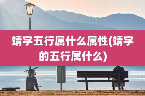靖字五行属什么属性(靖字的五行属什么)