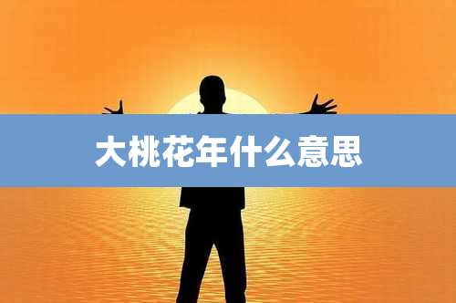 大桃花年什么意思