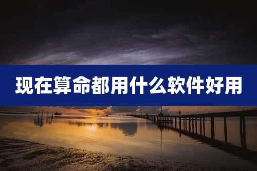 现在算命都用什么软件好用