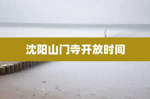 沈阳山门寺开放时间