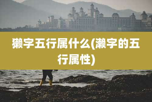 獭字五行属什么(濑字的五行属性)