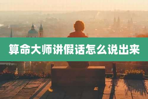 算命大师讲假话怎么说出来