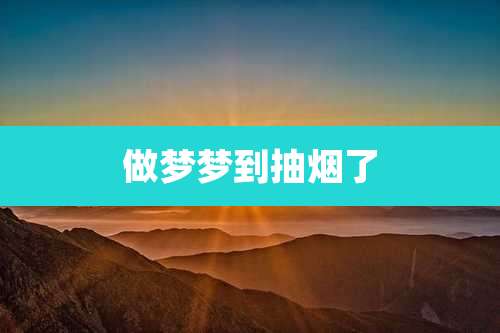 做梦梦到抽烟了
