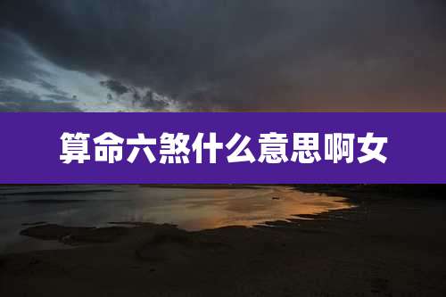 算命六煞什么意思啊女