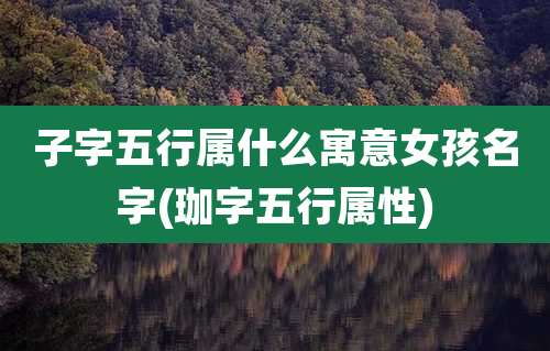 子字五行属什么寓意女孩名字(珈字五行属性)
