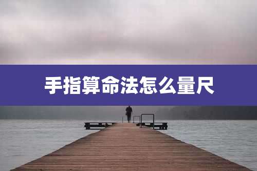 手指算命法怎么量尺