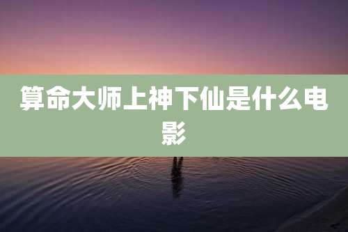 算命大师上神下仙是什么电影