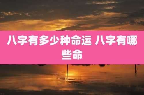 八字有多少种命运 八字有哪些命