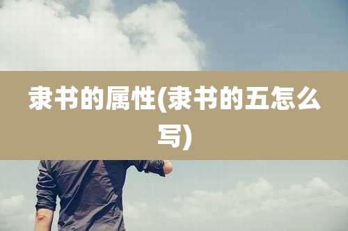 隶书的属性(隶书的五怎么写)