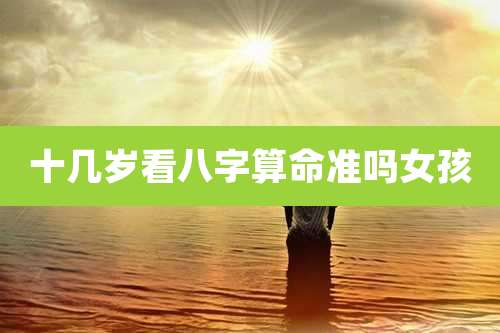 十几岁看八字算命准吗女孩