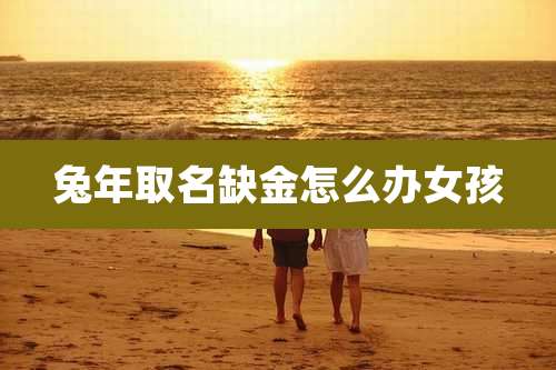 兔年取名缺金怎么办女孩