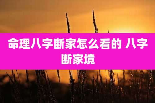 命理八字断家怎么看的 八字断家境
