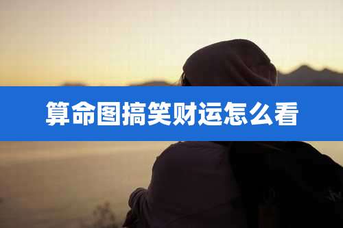算命图搞笑财运怎么看