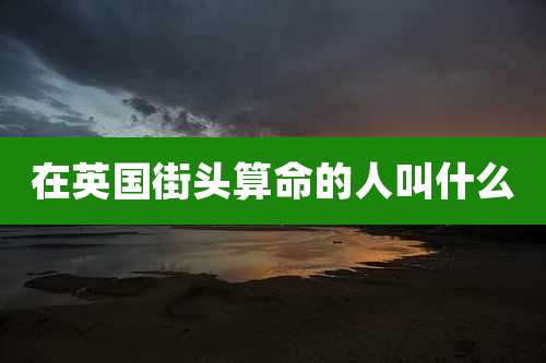 在英国街头算命的人叫什么