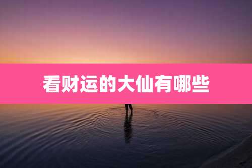 看财运的大仙有哪些