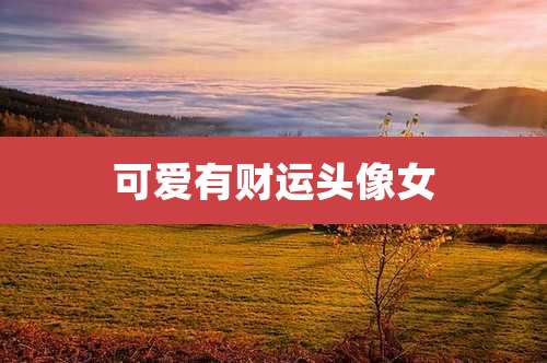 可爱有财运头像女