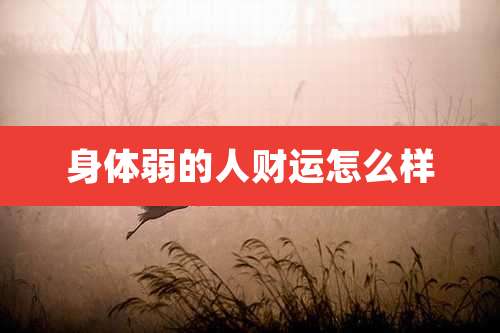 身体弱的人财运怎么样