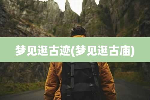 梦见逛古迹(梦见逛古庙)