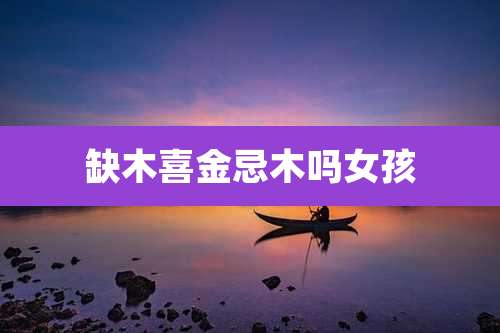 缺木喜金忌木吗女孩