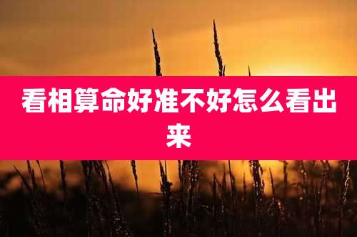 看相算命好准不好怎么看出来