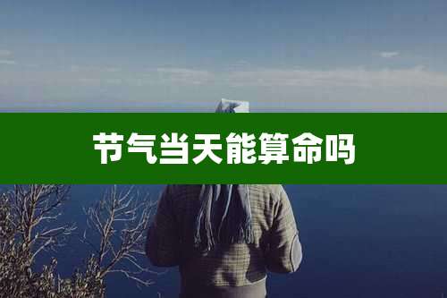 节气当天能算命吗