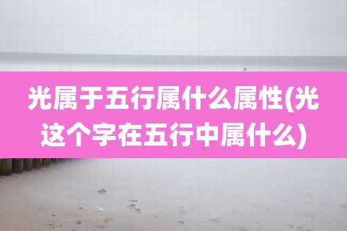 光属于五行属什么属性(光这个字在五行中属什么)