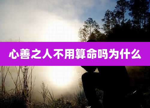 心善之人不用算命吗为什么