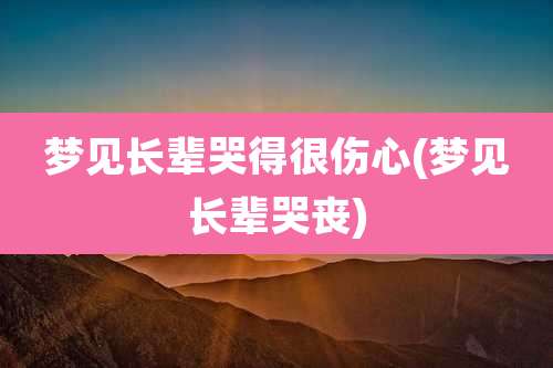 梦见长辈哭得很伤心(梦见长辈哭丧)