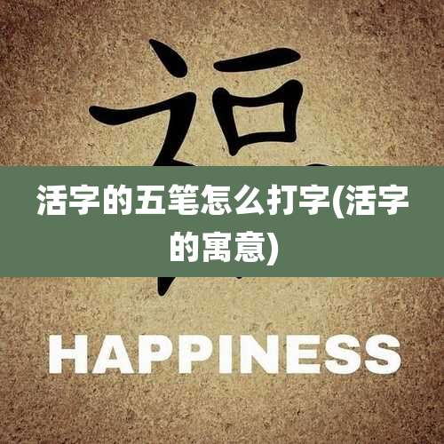活字的五笔怎么打字(活字的寓意)