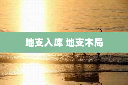 地支入库 地支木局