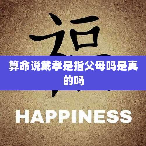 算命说戴孝是指父母吗是真的吗