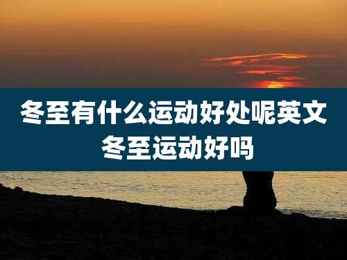 冬至有什么运动好处呢英文 冬至运动好吗
