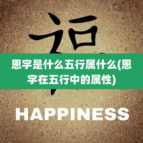 恩字是什么五行属什么(恩字在五行中的属性)