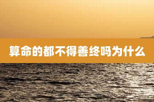 算命的都不得善终吗为什么