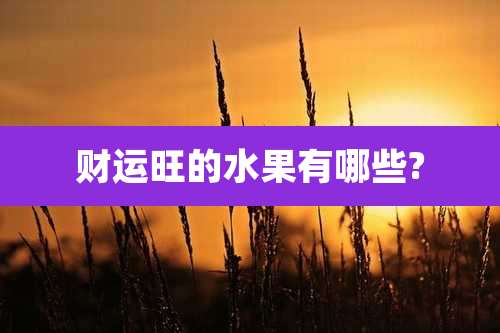财运旺的水果有哪些?