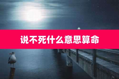 说不死什么意思算命