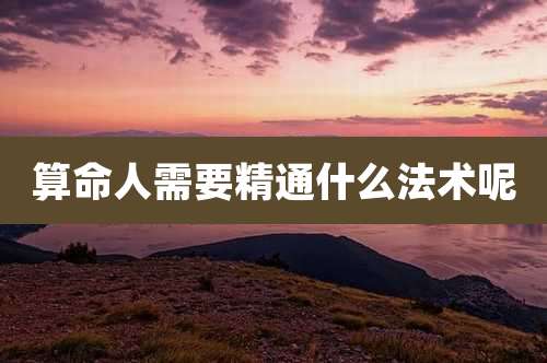 算命人需要精通什么法术呢