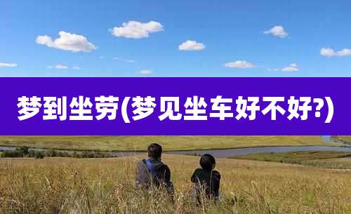 梦到坐劳(梦见坐车好不好?)
