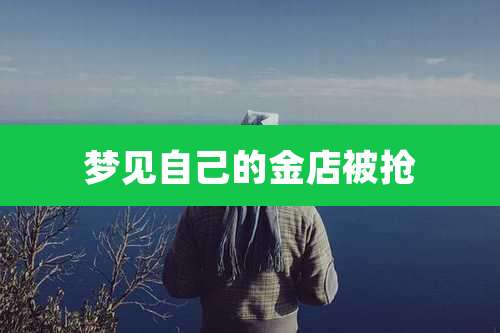 梦见自己的金店被抢