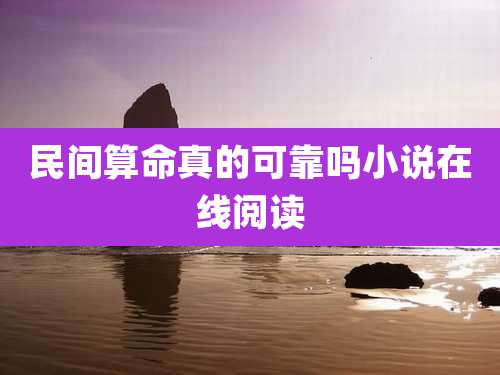 民间算命真的可靠吗小说在线阅读