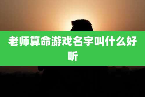 老师算命游戏名字叫什么好听