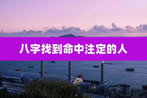 八字找到命中注定的人