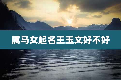 属马女起名王玉文好不好