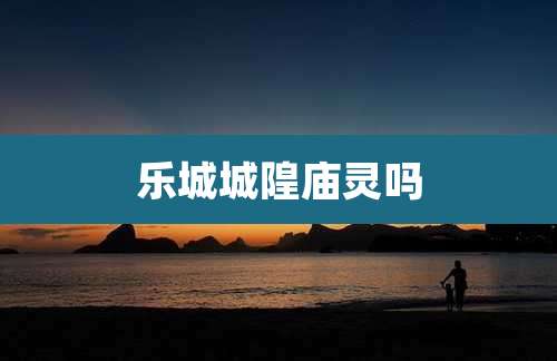 乐城城隍庙灵吗