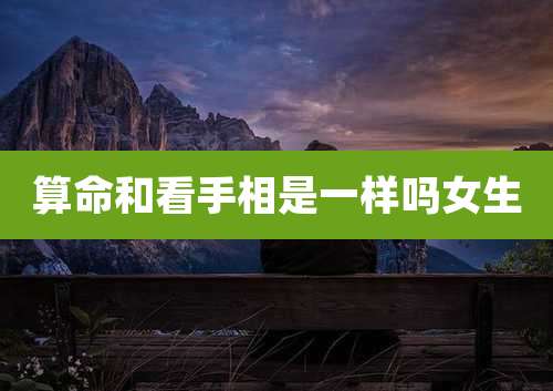 算命和看手相是一样吗女生