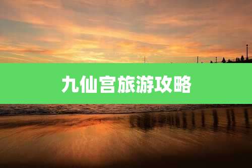 九仙宫旅游攻略